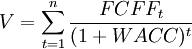 V=sum^{n}_{t=1}frac{FCFF_t}{(1+WACC)^t}